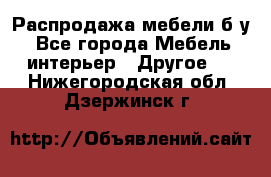 Распродажа мебели б/у - Все города Мебель, интерьер » Другое   . Нижегородская обл.,Дзержинск г.